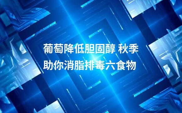 葡萄降低胆固醇 秋季助你消脂排毒六食物